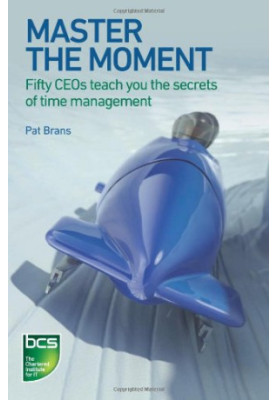 Master the Moment: Fifty CEOs Teach You the Secrets of Time Management