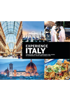 Lonely Planet Experience Italy : Inspiration, Ideas and Itineraries for Lovers of Cathedrals, Pasta and La Bella Vita