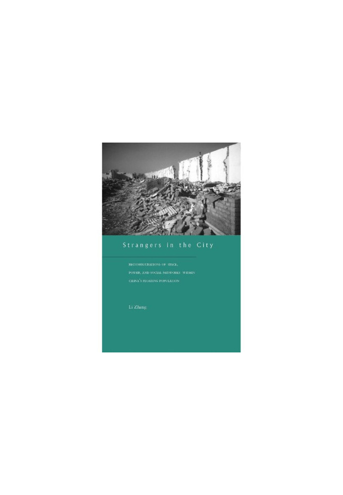 Strangers in the City: Reconfigurations of Space, Power, and Social Networks Within China's Floating Population