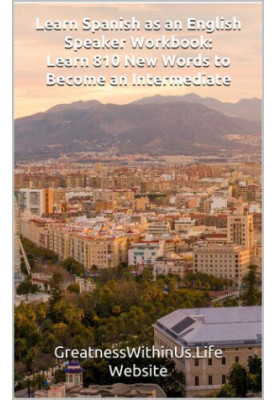 Learn Spanish as an English Speaker Workbook: Learn 810 New Words to Become an Intermediate