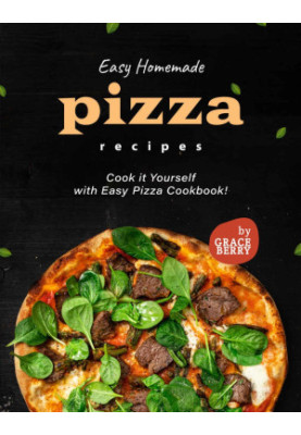 Easy Homemade Pizza Recipes: Cook it Yourself with Easy Pizza Cookbook