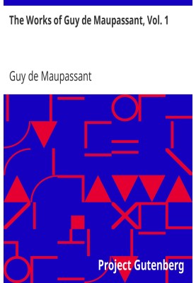 The Works of Guy de Maupassant, Vol. 1 Boule de Suif and Other Stories