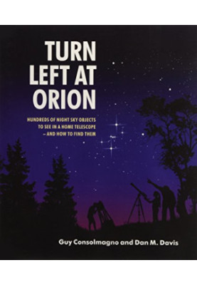 Turn Left at Orion: Hundreds of Night Sky Objects to See in a Home Telescope – and How to Find Them