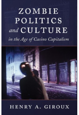 Zombie Politics and Culture in the Age of Casino Capitalism