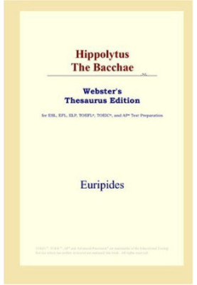 Hippolytus The Bacchae (Webster's Thesaurus Edition)