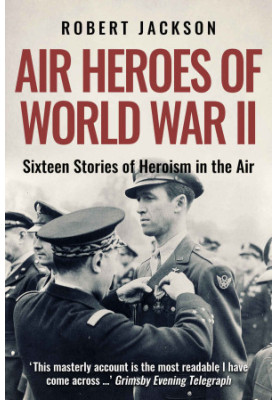 Air Heroes Of World War II (16 Tales Of Heroism In The Air)