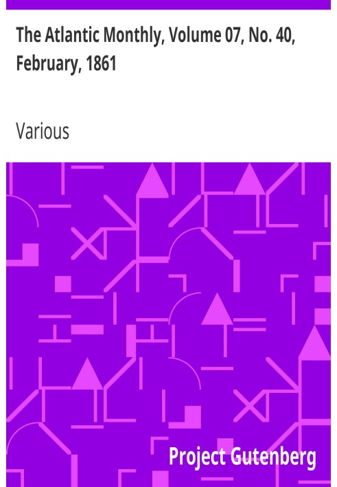 The Atlantic Monthly, Volume 07, No. 40, February, 1861 A Magazine of Literature, Art, and Politics