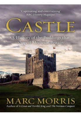 Castle · A History of the Buildings that Shaped Medieval Britain