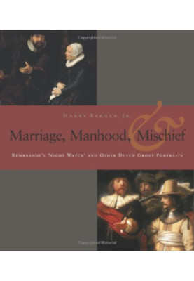 Manhood, marriage & mischief : Rembrandt's 'Night watch' and other Dutch group portraits