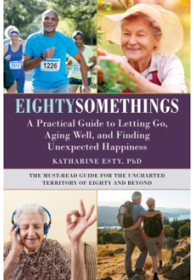 Eightysomethings: A Practical Guide to Letting Go, Aging Well, and Finding Unexpected Happiness