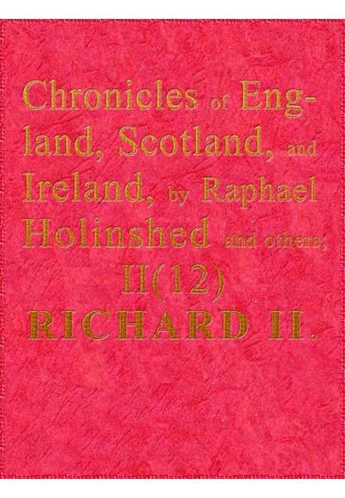 Хроники Англии, Шотландии и Ирландии (2 из 6): Англия (12 из 12) Ричард Второй, второй сын Эдварда, принца Уэльского