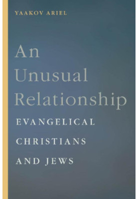 An Unusual Relationship: Evangelical Christians and Jews (Goldstein-Goren Series in American Jewish History, 12)