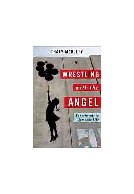 Wrestling with the angel : experiments in symbolic life
