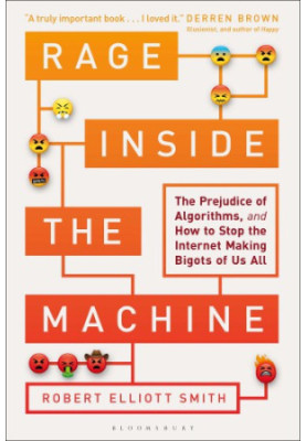 Rage inside the machine: the prejudice of algorithms, and how to stop the internet making bigots of us all