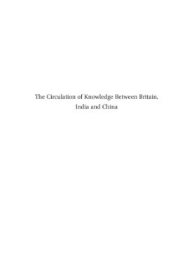 The Circulation of Knowledge Between Britain, India and China : The Early-Modern World to the Twentieth Century