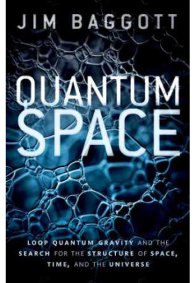 Quantum Space: Loop Quantum Gravity and the Search for the Structure of Space, Time, and the Universe (Oxford UP, 2018)