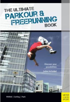 The Ultimate Parkour & Freerunning Book: Discover Your Possibilities