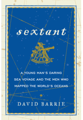 Sextant · A Young Man's Daring Sea Voyage and the Men Who Mapped the World's Oceans