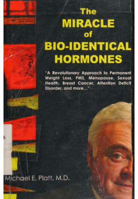 The miracle of bio-identical hormones : "a revolutionary approach to wellness for men, women and children-- "