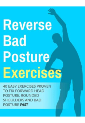 Posture Exercises: 40 Easy & Effective Stretching Exercises To Improve Your Bad Posture : 40 easy exercises proven to fix for