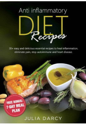 Anti-Inflammatory Diet Recipes: 30 easy and delicious essential recipes to heal inflammation, eliminate pain, stop autoimmune