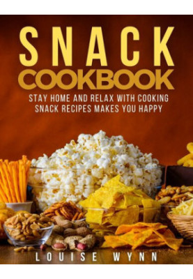 Snack Cookbook - Stay Home and Relax with Cooking Snack Recipes Makes You Happy