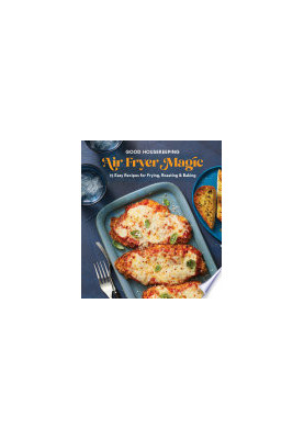 Good Housekeeping Air Fryer Magic: 75 Best-Ever Recipes for Frying, Roasting & Baking