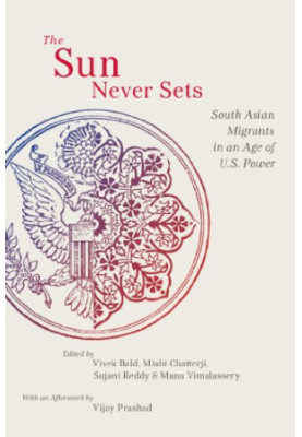 The sun never sets : South Asian migrants in an age of U.S. power