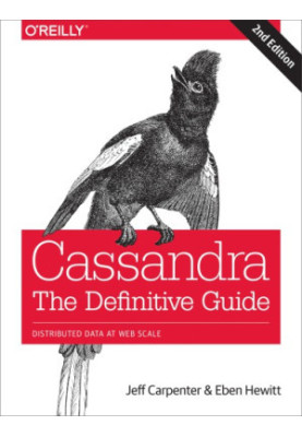 Cassandra: The Definitive Guide: Distributed Data at Web Scale