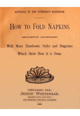 How to Fold Napkins Abundantly Illustrated with Many Handsome Styles and Diagrams Which Show How It is Done