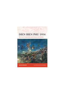 Dien Bien Phu 1954: The French Defeat that Lured America into Vietnam