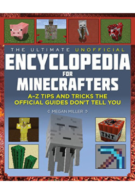 The Ultimate Unofficial Encyclopedia for Minecrafters: An A - Z Book of Tips and Tricks the Official Guides Don't Teach You