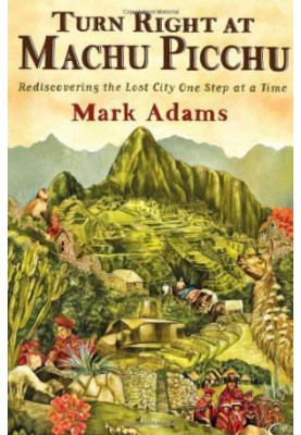 Turn right at Machu Picchu: rediscovering the lost city one step at a time