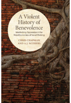 A violent history of benevolence : interlocking oppression in the moral economies of social working