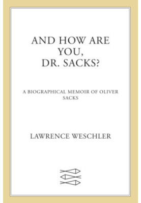 And how are you, Dr. Sacks?: a biographical memoir of Oliver Sacks