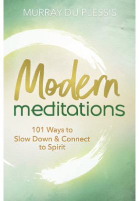 Modern Meditations: 101 Ways to Slow Down & Connect to Spirit