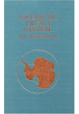 Antarctic Treaty System: An Assessment: Proceedings of a Workshop Held at Beardmore South Field Camp, Antarctica, January 7-1