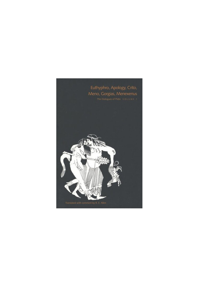 The Dialogues of Plato, Volume 1: Euthyphro, Apology, Crito, Meno, Gorgias, Menexenus