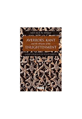 Averroes, Kant and the origins of the Enlightenment : reason and revelation in Arab thought