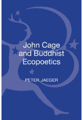 John Cage and Buddhist Ecopoetics: John Cage and the Performance of Nature