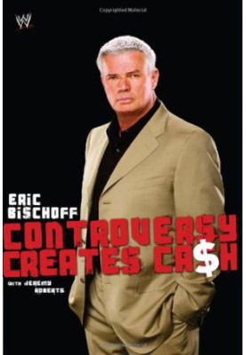 Eric Bischoff: Controversy Creates Cash