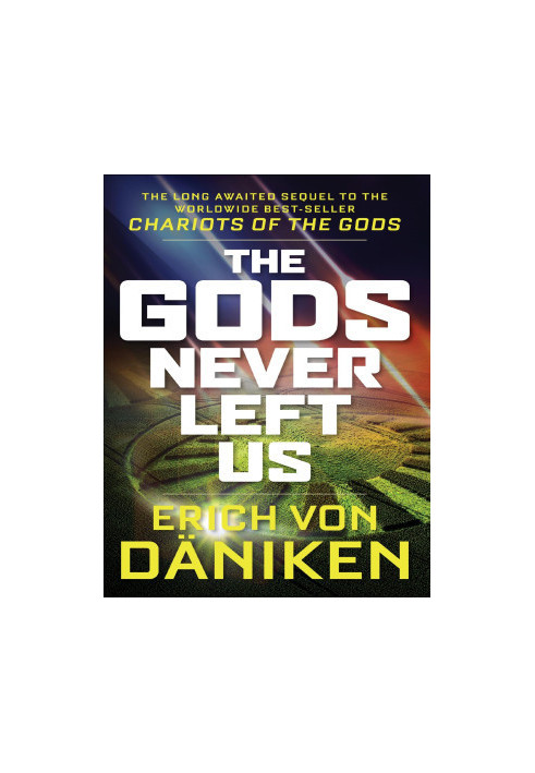 The Gods Never Left Us: The Long Awaited Sequel to the Worldwide Best-seller Chariots of the Gods