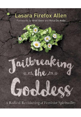 Jailbreaking the Goddess: A Radical Revisioning of Feminist Spirituality