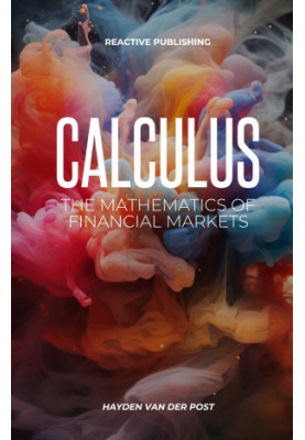Calculus: The Mathematics of Financial Markets: A Comprehensive survey of Financial Calculus