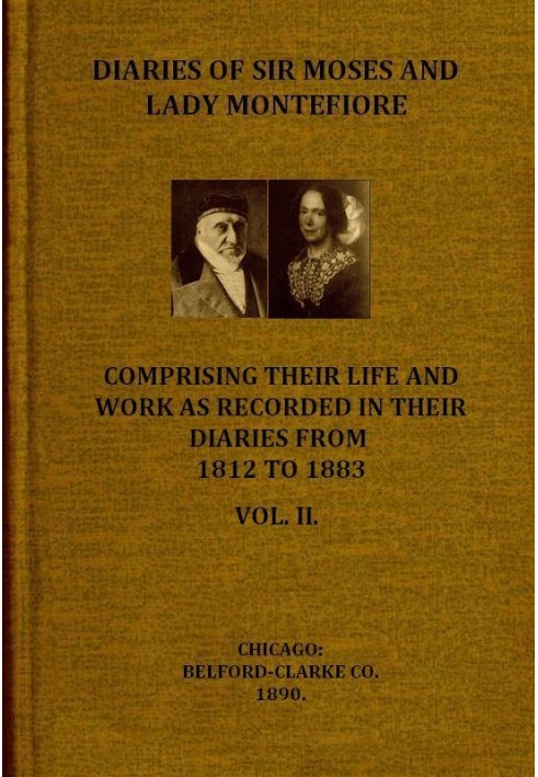 Diaries of Sir Moses and Lady Montefiore, Volume 2 (of 2) Comprising Their Life and Work as Recorded in Their Diaries, from 1812