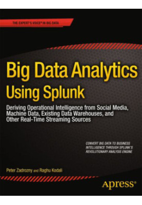 Big Data Analytics Using Splunk: Deriving Operational Intelligence From Social Media, Machine Data, Existing Data Warehouses,