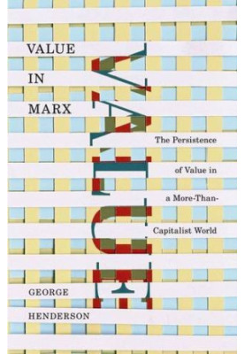 Value in Marx : the Persistence of Value in a More-Than-Capitalist World