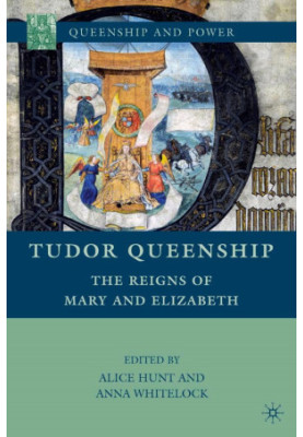 Tudor Queenship: The Reigns of Mary and Elizabeth