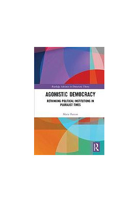Agonistic democracy : rethinking political institutions in pluralist times