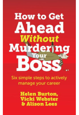 How to get ahead without murdering your boss: six simple steps to actively manage your career